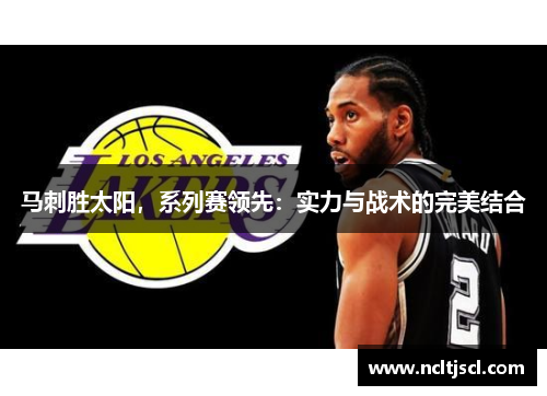 马刺胜太阳，系列赛领先：实力与战术的完美结合