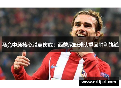 马竞中场核心脱离伤愈！西蒙尼盼球队重回胜利轨道