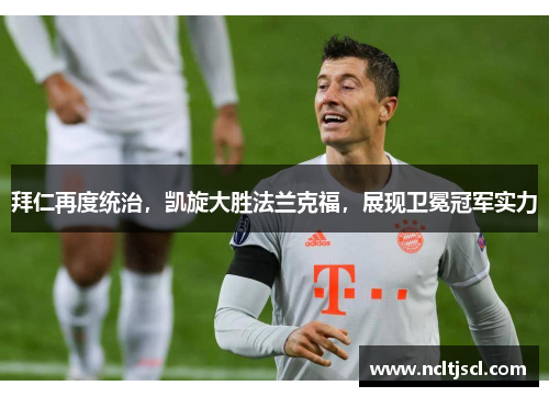 拜仁再度统治，凯旋大胜法兰克福，展现卫冕冠军实力