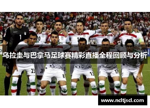 乌拉圭与巴拿马足球赛精彩直播全程回顾与分析