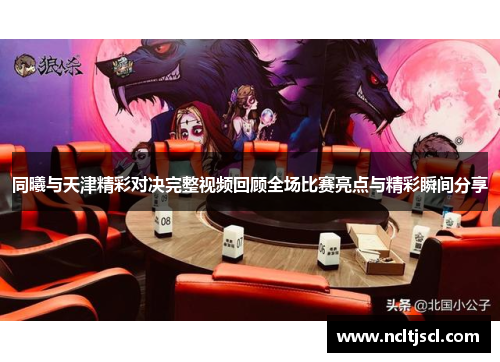 同曦与天津精彩对决完整视频回顾全场比赛亮点与精彩瞬间分享
