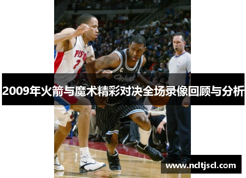 2009年火箭与魔术精彩对决全场录像回顾与分析