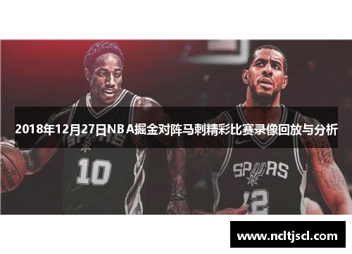 2018年12月27日NBA掘金对阵马刺精彩比赛录像回放与分析